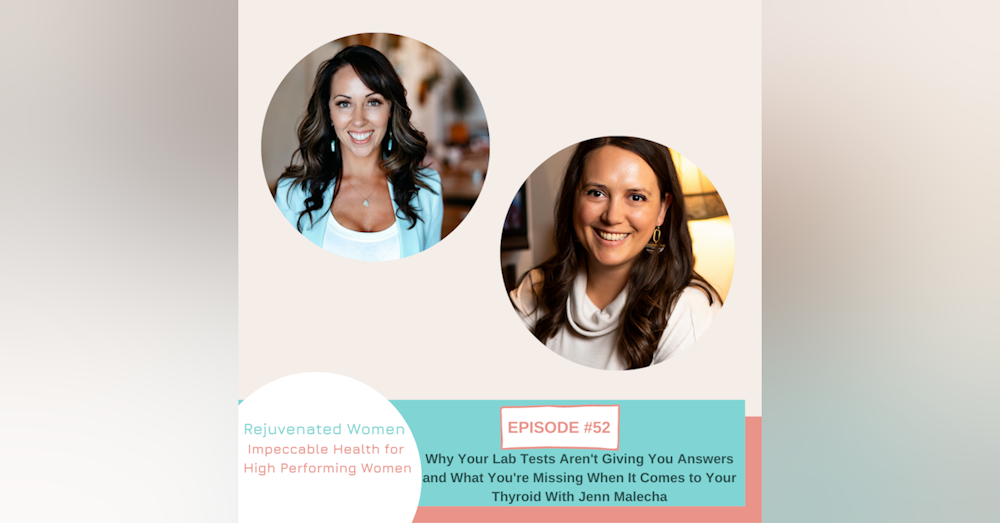 EP 52-Why Your Lab Tests Aren't Giving You Answers and What You're Missing When It Comes to Your Thyroid With Jenn Malecha