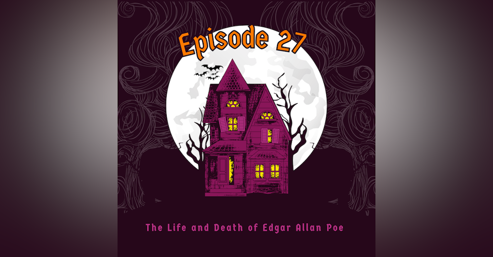 Episode 27: The Life and Death of Edgar Allan Poe