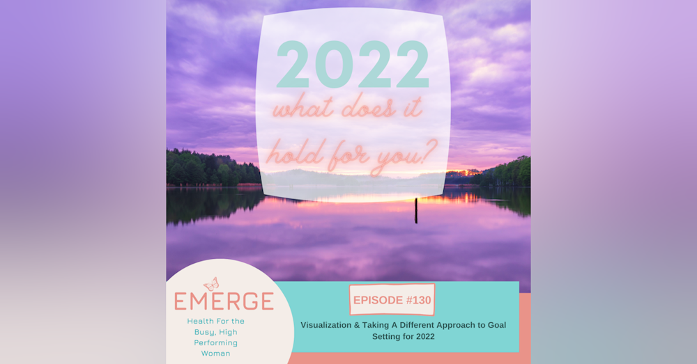 EP 130-Visualization & Taking A Different Approach to Goal Setting for 2022