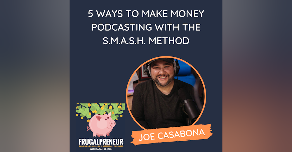 5 Ways to Make Money Podcasting with the S.M.A.S.H. Method (with Joe Casabona)