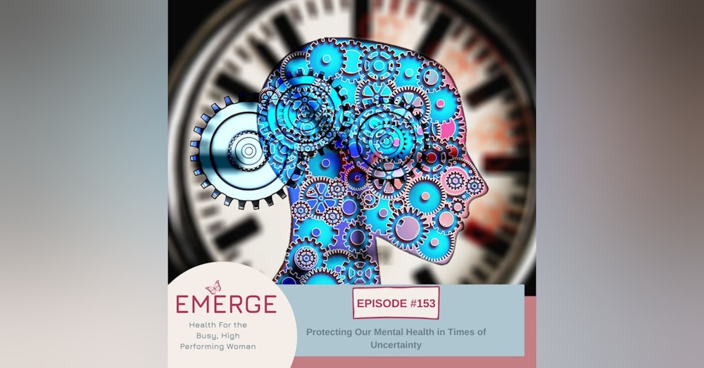 EP 153-Protecting Our Mental Health in Times of Uncertainty