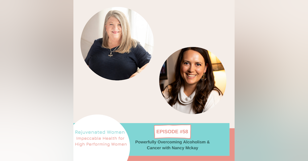 EP 58-Powerfully Overcoming Alcoholism & Cancer With Nancy Mckay