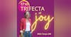 The Trifecta of Joy