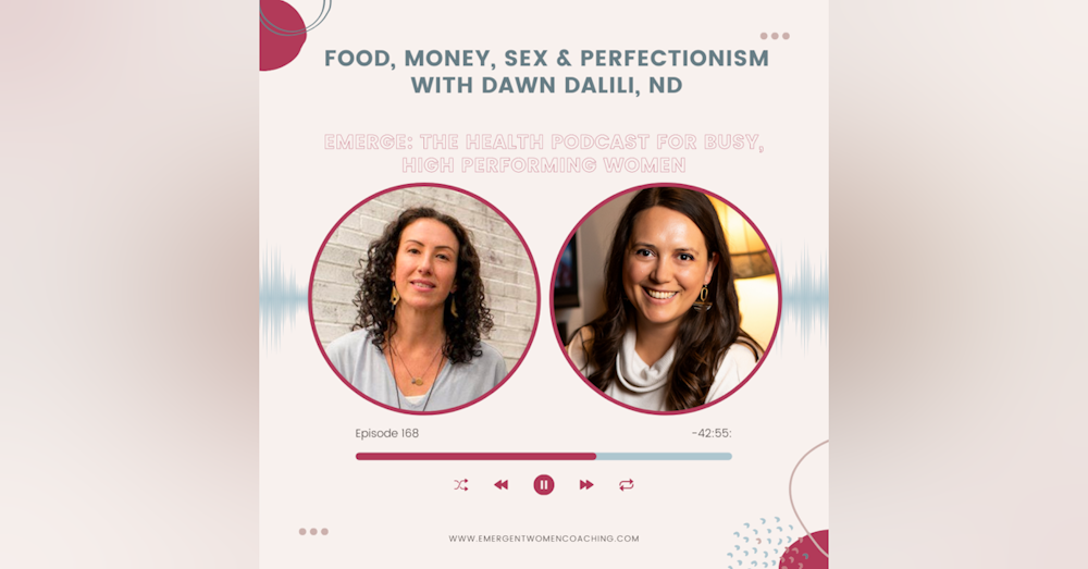 EP 168-Food, Sex, Money & Perfectionism with Dr. Dawn Dalili, ND