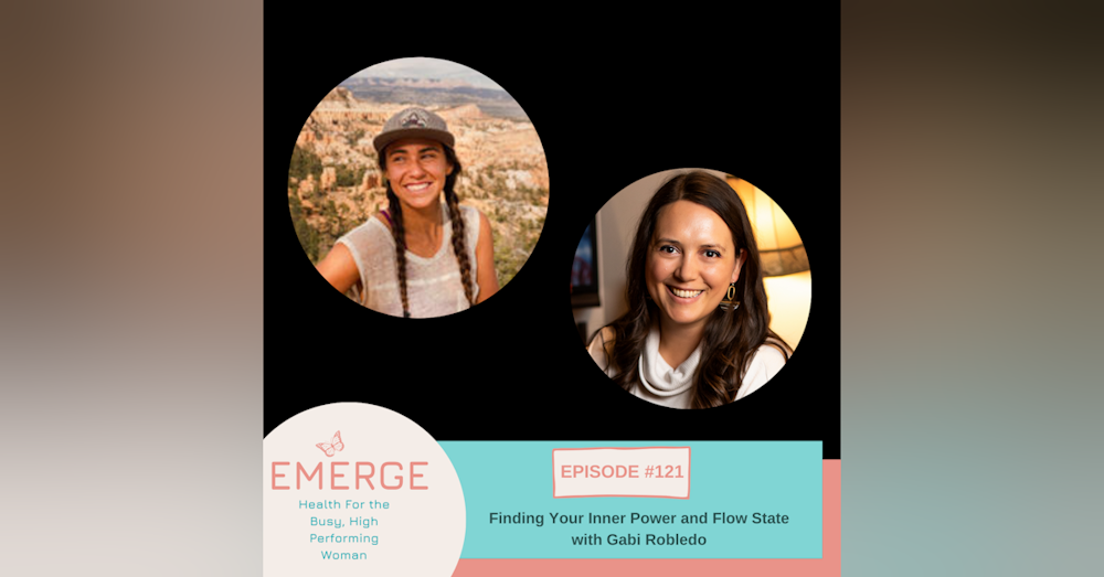 EP 121-Finding Your Inner Power and Flow State With Gabi Robledo