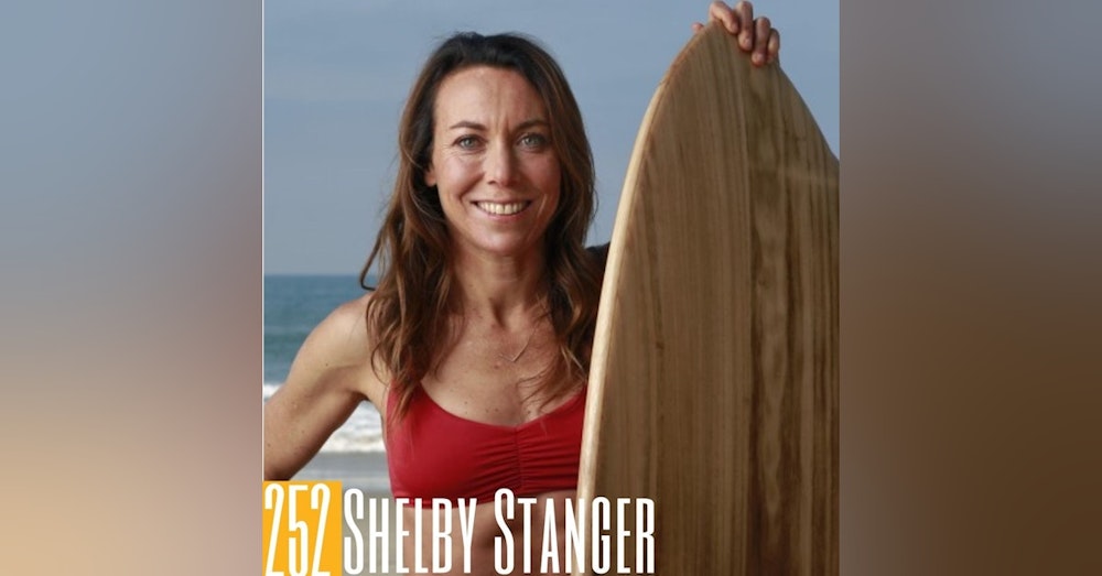 252 Shelby Stanger - Not Sitting Still: Podcasting, Surfing and Finding Answers in the Ocean