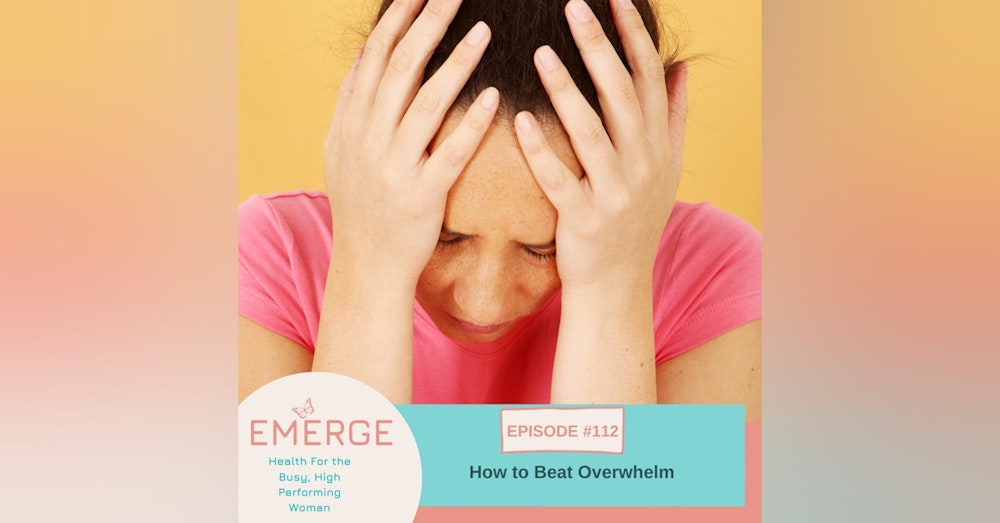 EP 112-How to Beat Overwhelm