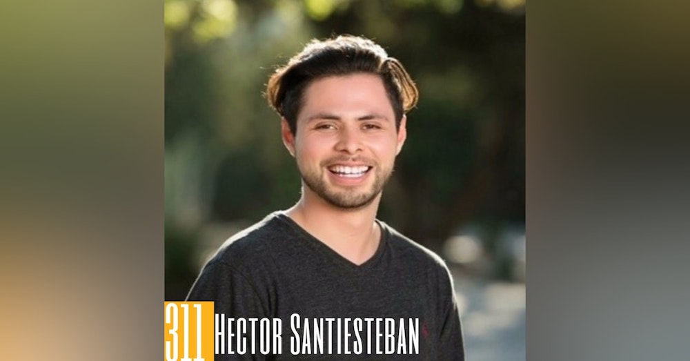 311 Hector Santiesteban - From Middle School News Reporter to Podcaster: A Journey of Overcoming Nerves & Finding Redemption Through Inspiring Conversations
