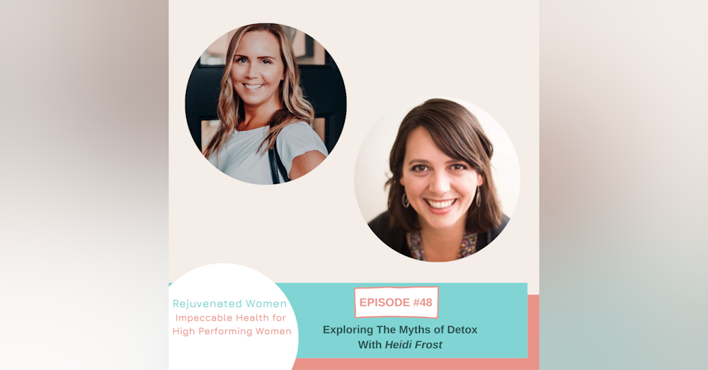 EP 48-Exploring the Myths of Detox With Heidi Frost