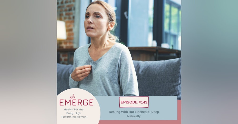 EP 143-Dealing with Hot Flashes & Poor Sleep Naturally
