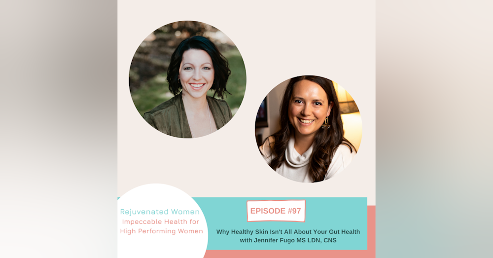 EP 97-Why Healthy Skin Isn't All About Your Gut Health with Jennifer Fugo MS LDN, CNS