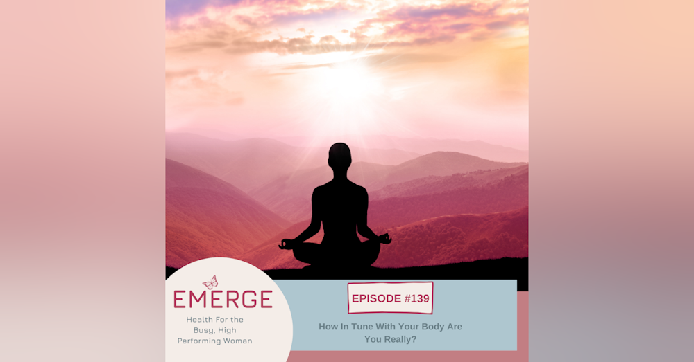 EP 139-How In Tune Are You With Your Body?