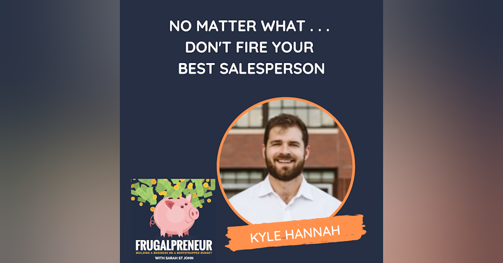 No Matter What . . . Don't Fire Your Best Salesperson (with Kyle Hannah)