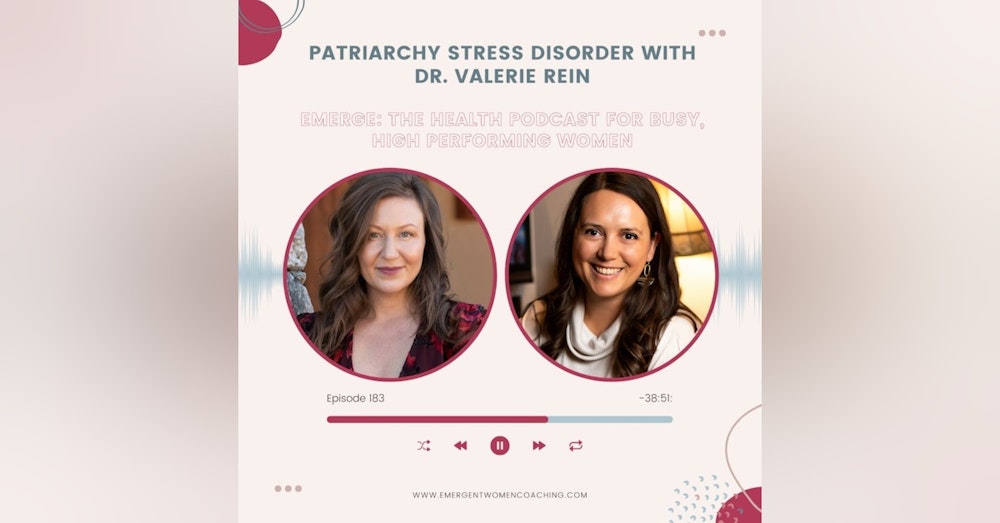 EP 183-Patriarchy Stress Disorder with Dr. Valerie Rein