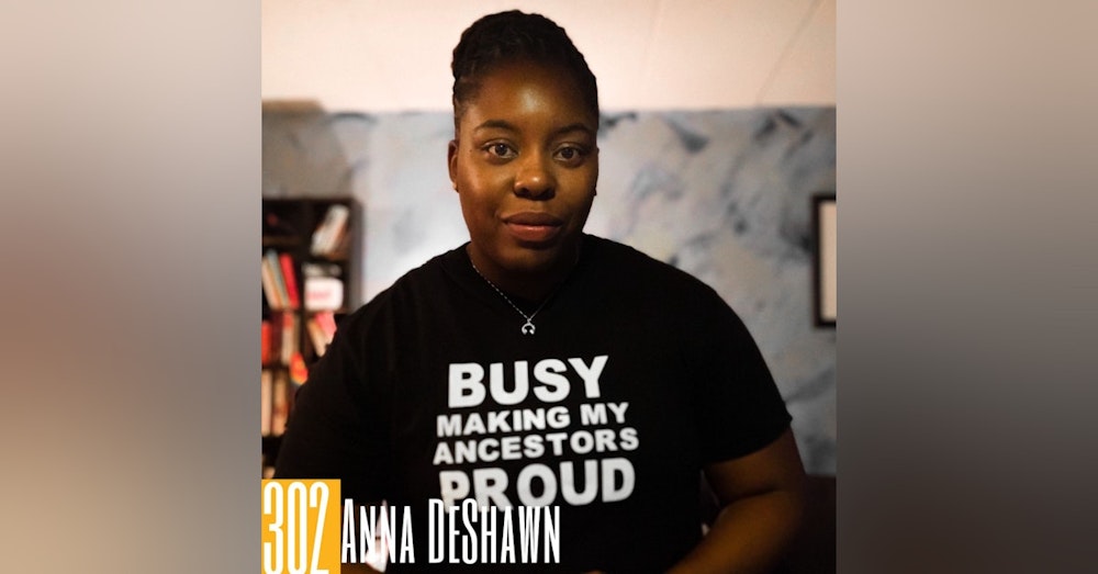 302 Anna DeShawn - Amplifying the Inspiring Stories of BIPOC & QTPOC Creatives