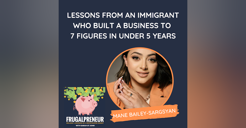 Lessons From an Immigrant Who Built a Business to 7 Figures in Under 5 Years (with Mane Bailey-Sargsyan)
