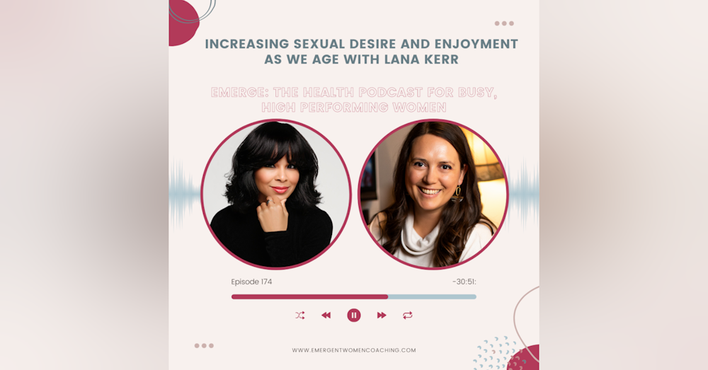 EP 174-Increasing Sexual Desire and Enjoyment as We Age with Lana Kerr
