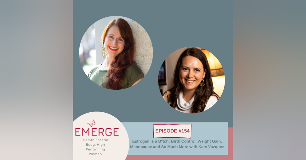 EP 154-Estrogen is a B*tch: Birth Control, Weight Gain, Menopause and So Much More with Kate Vazquez
