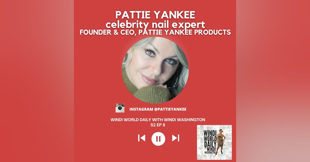 Pattie Yankee, Celebrity Nail Expert and Founder & CEO, Pattie Yankee Products - S2 EP 8