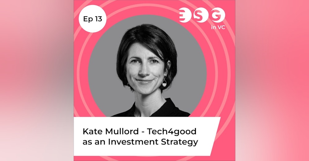 Ep 13 - Kate Mullord - Tech4good as Investment Strategy