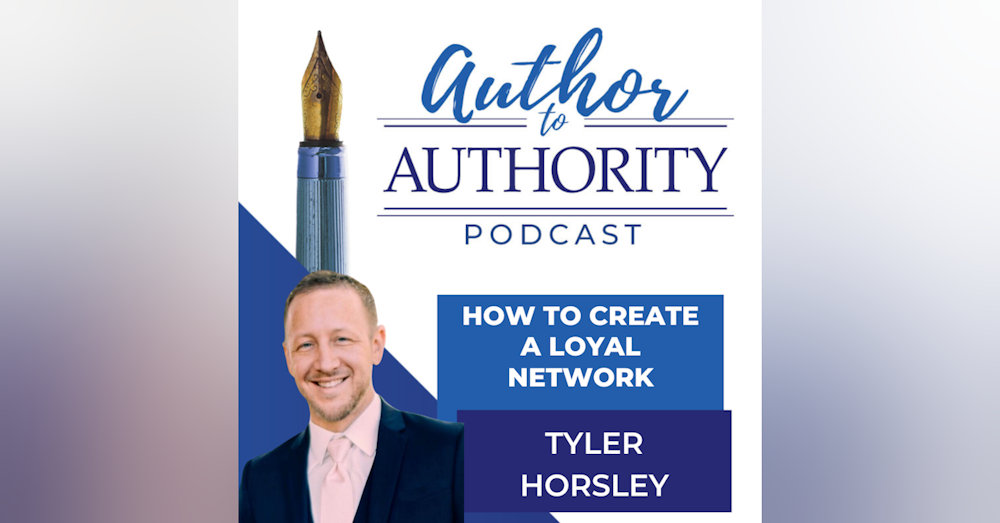 Ep 334 - How To Create A Loyal Network With Tyler Horsley