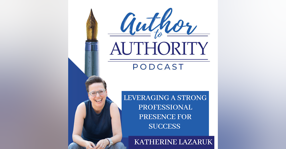 Ep. 361 -Leveraging a Strong Professional Presence for Success with Katherine Lazaruk