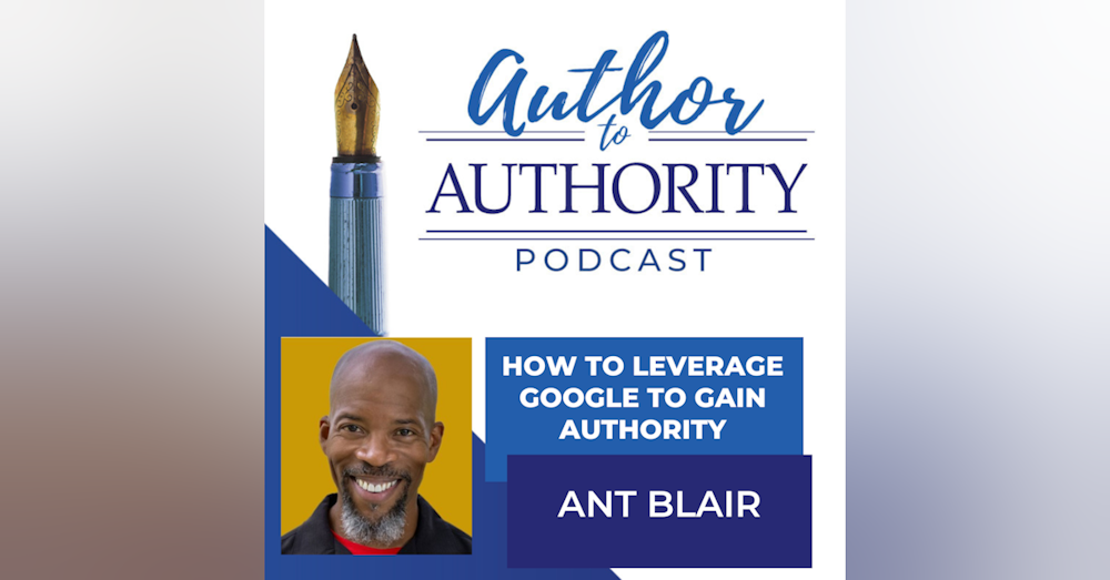 Ep 298 - How To Leverage Google To Gain Authority With Ant Blair