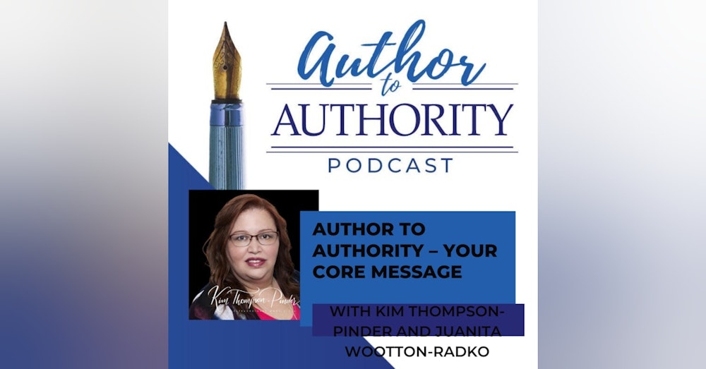 Author To Authority – Your Core Message With Kim Thompson-Pinder and Juanita Wootton-Radko