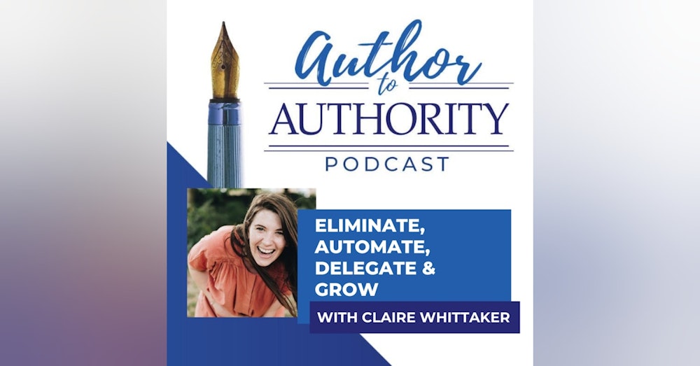 Eliminate, Automate, Delegate & Grow With Claire Whittaker