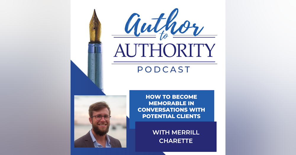 EP 306 How To Have Memorable Conversations That Turn Leads Into Clients With Merrill Charette