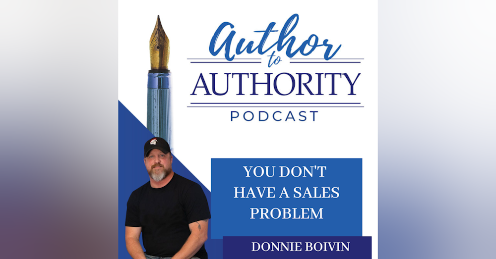 Ep. 354 - You Don't Have a Sales Problem with Donnie Boivin