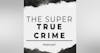 The Super True Crime Podcast