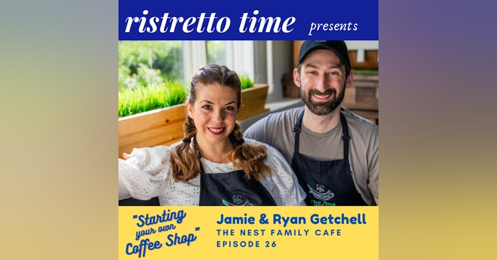 26 - Interview with Jamie and Ryan Getchell of The Nest Family Cafe