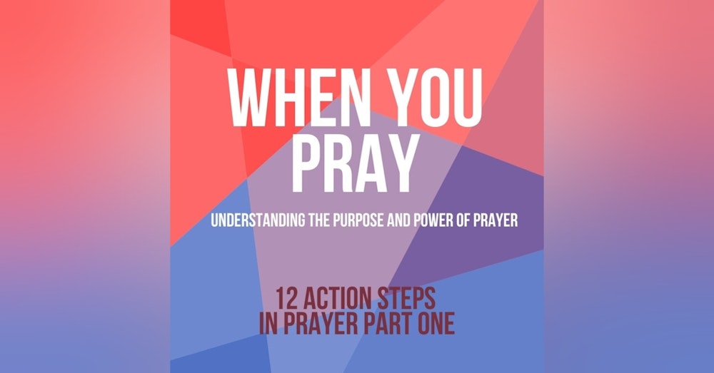 When You Pray: 12 Action Steps in Prayer Part One