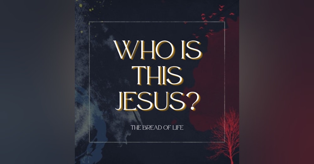 Who is this Jesus: The Bread of Life