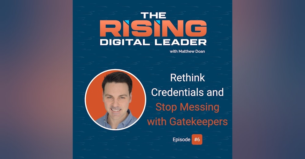 6: Rethink Credentials and Stop Messing with Gatekeepers