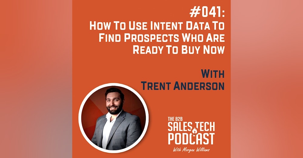 #041: How to Use Intent Data to Find Prospects Who Are Ready to Buy Now with Trent Anderson