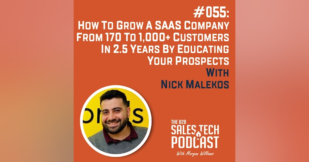 #055: How to Grow a SaaS Company from 170 to 1,000+ customers in 2.5 years by educating your prospects with Nick Malekos