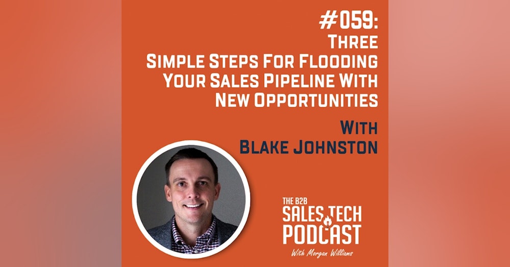 #059: Three Simple Steps for Flooding Your Sales Pipeline With New Opportunities with Blake Johnston