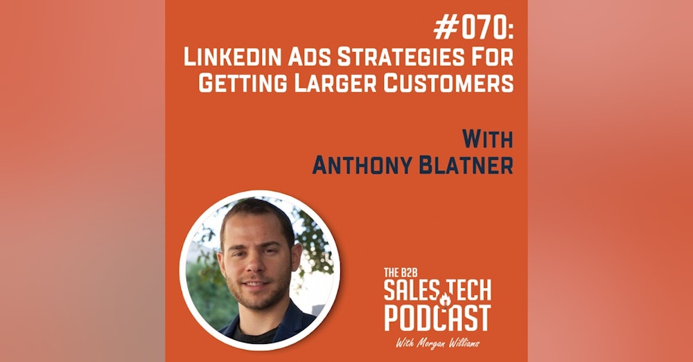 #070: LinkedIn Ads Strategies for Getting Larger Customers with Anthony Blatner