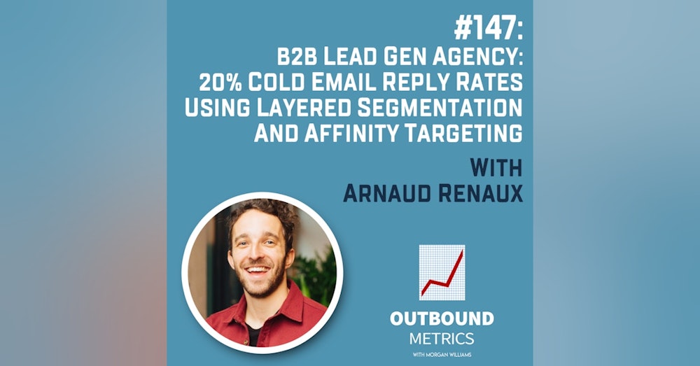 #147: B2B Lead Gen Agency: 20% Cold Email Reply Rates Using Layered Segmentation and Affinity Targeting (Arnaud Renaux)