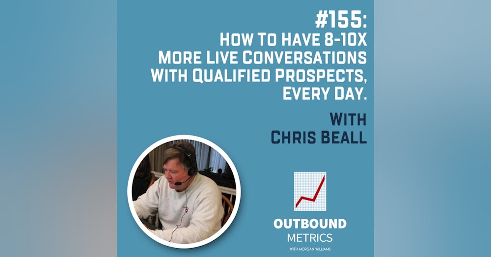 #155: How to Have 8-10x More Live Conversations with Qualified Prospects, Every Day (Chris Beall)