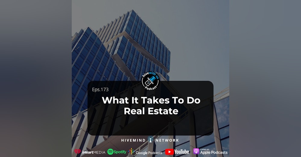 Ep 173: What It Takes To Do Real Estate