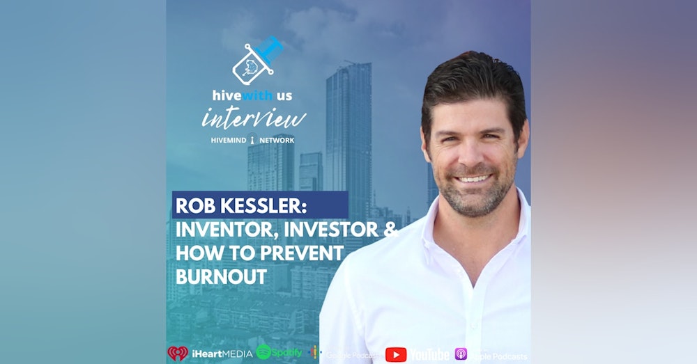 Ep 175- Rob Kessler: Inventor, Investor & How to Prevent Burnout