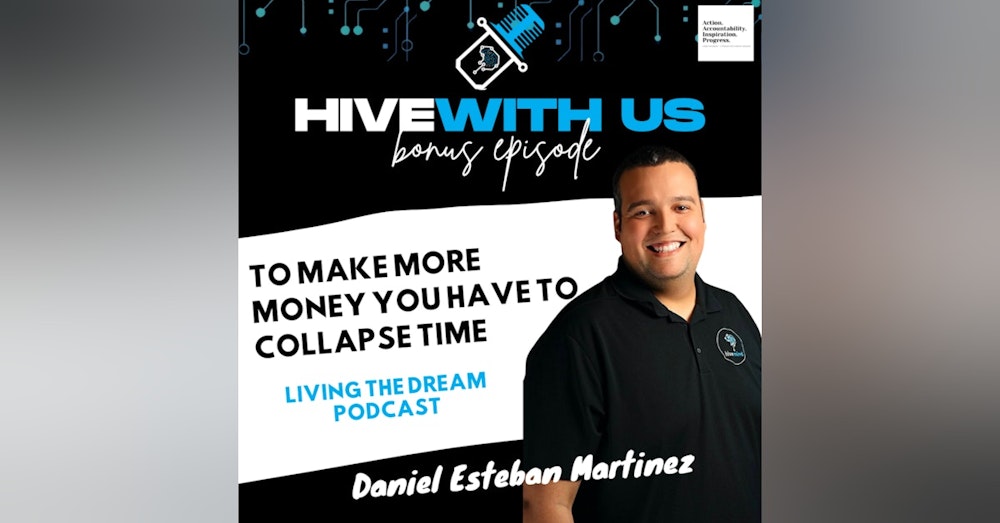 Ep 224- To Make More Money You have to collapse time with Daniel Esteban Martinez-Living The Dream Podcast
