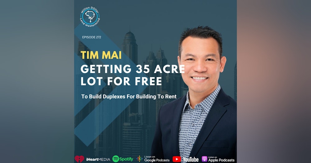 Ep 272: Tim Mai Getting 35 Acre Lot For Free To Build Duplexes For Building To Rent