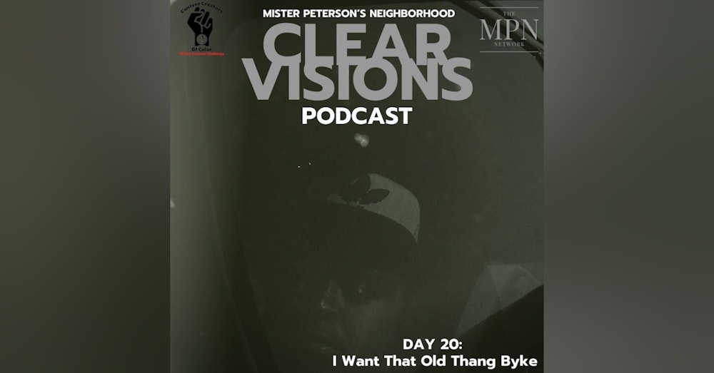 Day 20 - Clear Visions Podcast - I Want That Old Thang Byke