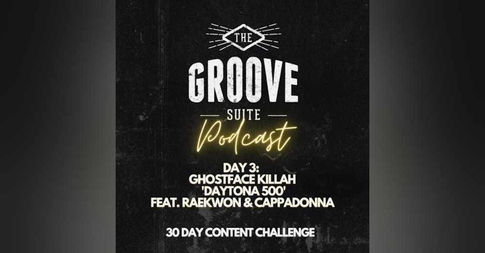 Day 3 - The Groove Suite Podcast - Ghostface Killah 'Daytona 500' feat. Raekwon & Cappadonna