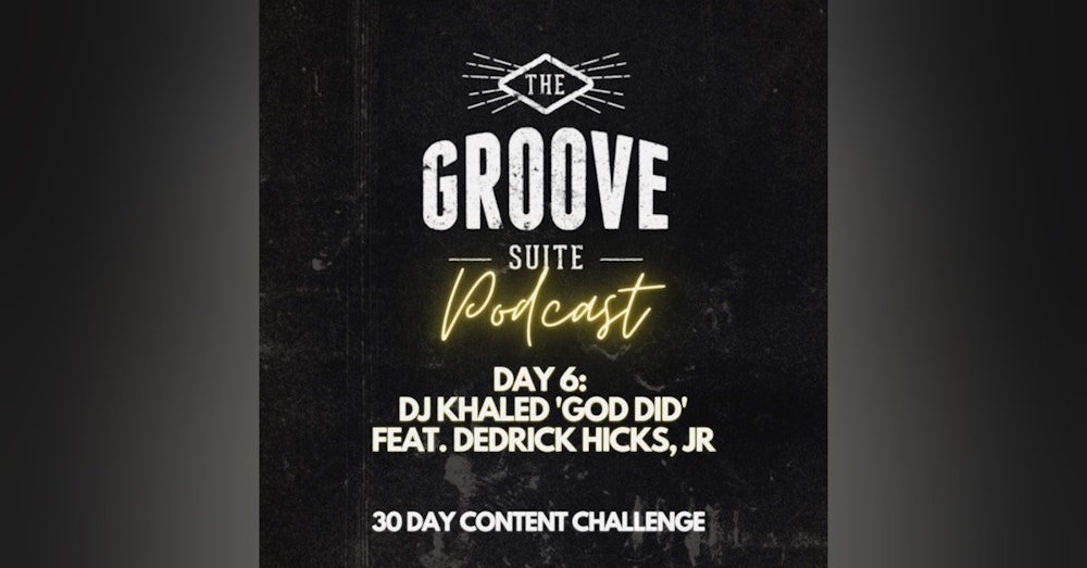 Day 6 - The Groove Suite Podcast - DJ Khaled - GOD DID feat. Dedrick Hicks Jr.