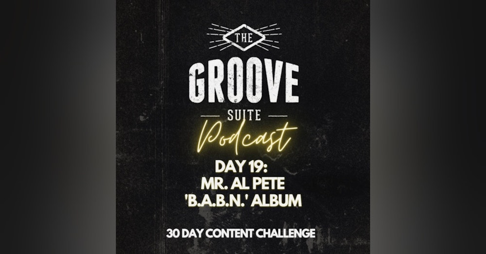 Day 19 - The Groove Suite Podcast - Mr. Al Pete 'B.A.B.N.'